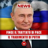 Finge Il Trattato Di Pace: Il Tradimento Di Putin!