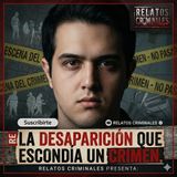 La desaparición que escondía un crimen.