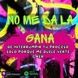 NO ME DA LA GANA de interrumpir tu proceso solo porque me duele verte caer