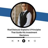 Riad Daloussi Explains 5 Principles That Guide His Investment Decisions