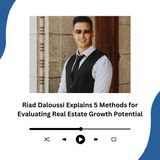 Riad Daloussi Explains 5 Methods for Evaluating Real Estate Growth Potential
