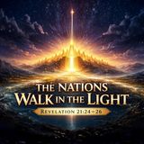The Nations Walk In The Light Revelation 21_24-26 Part 1