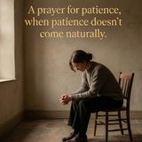 A prayer for patience, when patience doesn’t come naturally