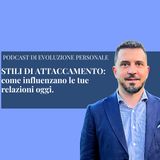 Episodio 389 - STILI DI ATTACCAMENTO: come influenzano le tue relazioni oggi.