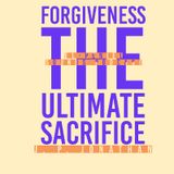 FORGIVENESS THE ULTIMATE SACRIFICE 2
