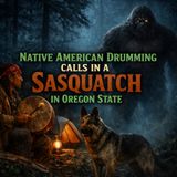 A Sasquatch Responds to Native Drumming in Northwest Oregon | When the Forest Answered Back