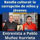 La batalla cultural y el plan para corromper a niños y jóvenes. Entrevista a Pablo Muñoz Iturrieta.