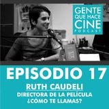 EP17: CINE Y LA DIRECCIÓN (Ruth Caudeli directora de "¿Cómo te llamas?")