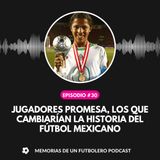 30. jugadores promesa, los que cambiarían la historia del fútbol Mexicano