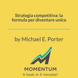 Strategia competitiva: la formula per diventare unico (Michael E. Porter)