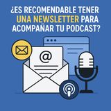 Newsletter + Podcast: la fórmula para fidelizar