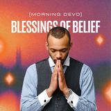 Blessings of Belief [Morning Devo]
