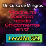 LECCIÓN 321-"Padre, mi libertad reside únicamente en ti" Un Curso de Milagros (con fondo musical)