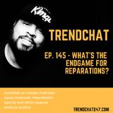Ep. 145 - What's The Endgame For Reparations?