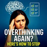 Overthinking Is Ruining Everything—Here’s How to Stop!