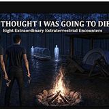 I Thought I Was Going to Die: Eight Extraordinary Extraterrestrial Encounters