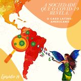 Episodio 14 -A Sociedade que o Covid-19 revela: O caso Latino-Americano