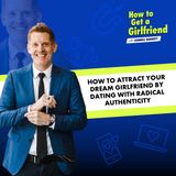 How to Attract Your Dream Girlfriend by Dating with Radical Authenticity—Part 1 of a Special Series