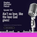 Episode 164 - Ain’t No love like, the love God has!