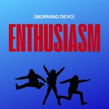 Enthusiasm [Morning Devo]