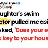 My daughter_s swim instructor pulled me aside and asked _Does your exwife have a key to your house