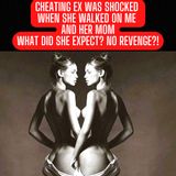 Cheating Ex Was Shocked When She Walked On Me And Her Mom. What Did She Expect? No Revenge?!