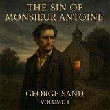 The Sin of Monsieur Antoine, Volume 1 — George Sand’s Moral Masterpiece on Faith, Passion, and Redemption Part 1