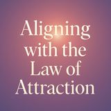 Aligning with the Law of Attraction