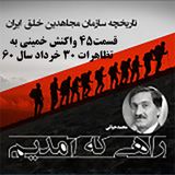 راهی که آمدیم- قسمت ۴۵- واکنش خمینی به تظاهرات ۳۰ خرداد سال ۶۰