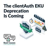 Root Causes 669: The clientAuth EKU Deprecation Is Coming
