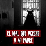 El Mal que Acecho a mi Padre | Historias reales de terror