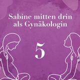 5 - Sabines Erfahrungen als Gynäkologin