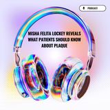 Misha Felita Lockey Reveals What Patients Should Know About Plaque