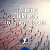 Raising Children to Know Jesus
