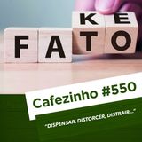 Cafezinho 550 – Dispensar, distorcer, distrair...