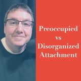 Preoccupied vs Disorganized Attachment (2020 Rerun)