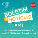 Transformação Digital CBN - Boletim de Notícias #104 - Vazamento massivo de dados de CPF, CNPJ e veículos na internet