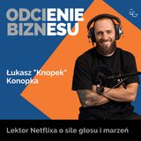#21 - Łukasz "Knopek" Konopka - Lektor Netflixa o sile głosu i marzeń