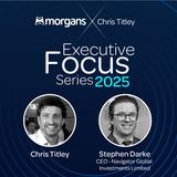 Executive Focus Series 2025 - Episode 2 -  Stephen Darke - Navigator Global Investments