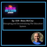 Ep.039 - Beau McCoy: Disrupting and Decentralizing The Education System