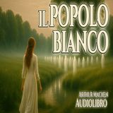 Audiolibro Il Popolo Bianco – Arthur Machen - Racconto Esoterico e Horror Psicologico