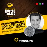 Cómo contratar a tus colaboradores por actitudes en lugar de curriculum STARTCUPS® COFFEE TALKS con Luis Alfonso Ramírez