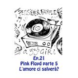 Pensieri e parole a 33 giri ep.21 Pink Floyd parte 5: l'amore ci salverà?