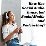 How Has Social Audio Impacted Social Media and Podcasting?