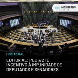 Editorial: PEC 3/21 é incentivo à impunidade de deputados e senadores