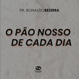 O PÃO NOSSO DE CADA DIA // pr. Ronaldo Bezerra