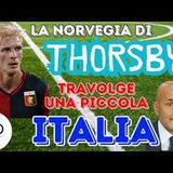 La NORVEGIA di THORSBY travolge l'ITALIA. TOLJAN a un passo dal GRIFONE. VIEIRA, firma imminente