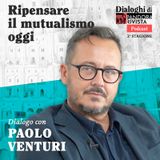 Paolo Venturi - Ripensare il mutualismo oggi