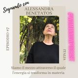 Ep. #7 Alessandra Benetatos - Siamo il mezzo attraverso il quale l'energia si trasforma in materia