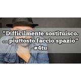 Episodio 1367 - "Difficilmente sostituisco...piuttosto faccio spazio..."...4tu